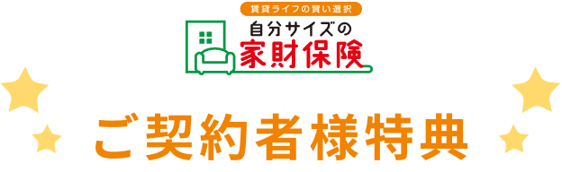 賃貸ライフの賢い選択 自分サイズの家財保険 ご契約者様特典